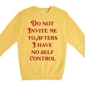 Do Not Invite Me To Afters I Have No Self Control Premium Crewneck Sweatshirt