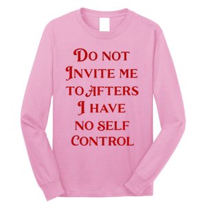 Do Not Invite Me To Afters I Have No Self Control Long Sleeve Shirt