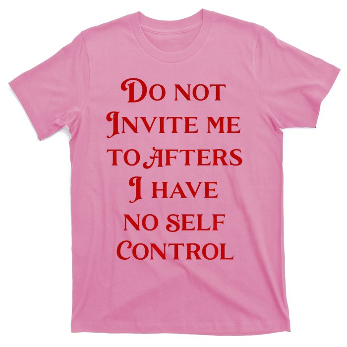 Do Not Invite Me To Afters I Have No Self Control T-Shirt