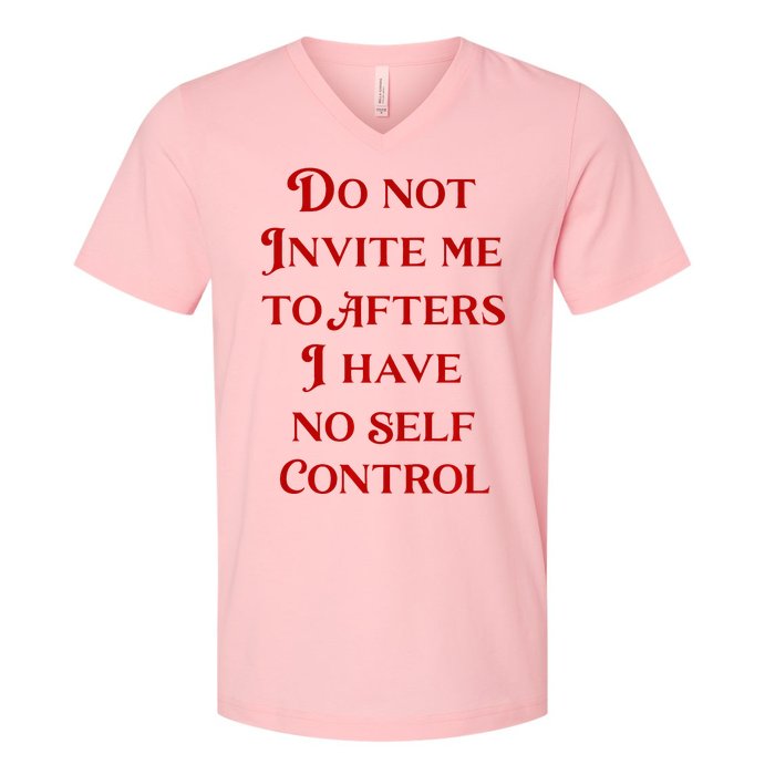 Do Not Invite Me To Afters I Have No Self Control V-Neck T-Shirt