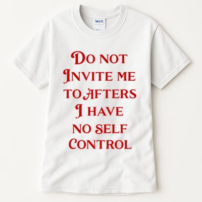 Do Not Invite Me To Afters I Have No Self Control Tall T-Shirt