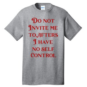 Do Not Invite Me To Afters I Have No Self Control Tall T-Shirt