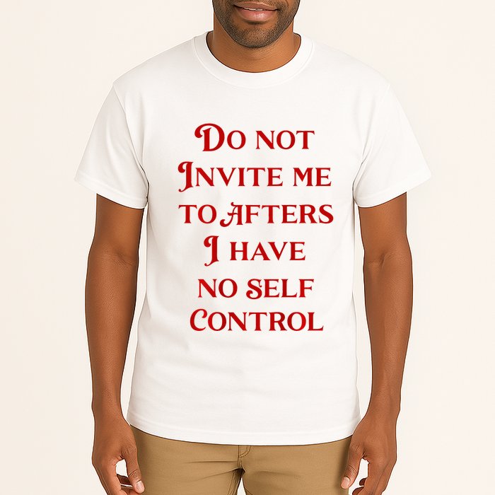 Do Not Invite Me To Afters I Have No Self Control Tall T-Shirt