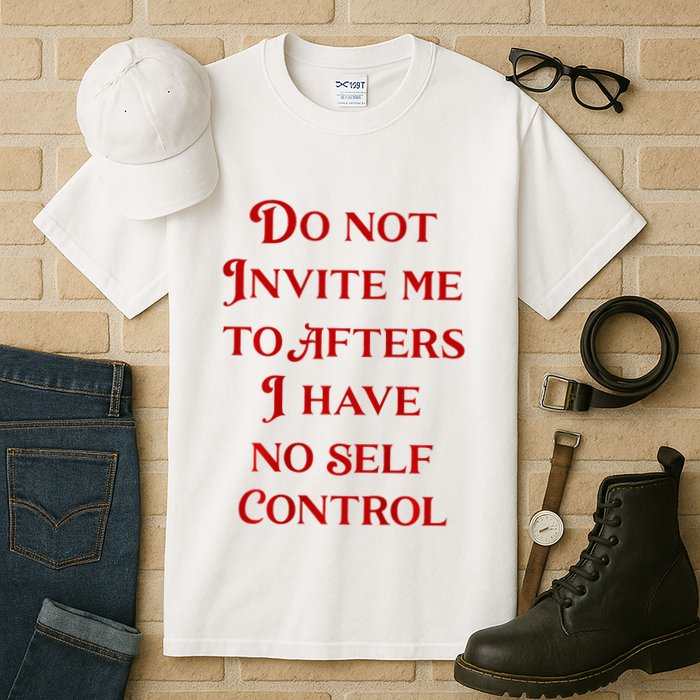 Do Not Invite Me To Afters I Have No Self Control Tall T-Shirt