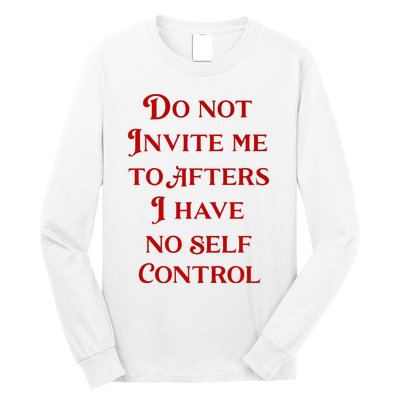 Do Not Invite Me To Afters I Have No Self Contro Long Sleeve Shirt