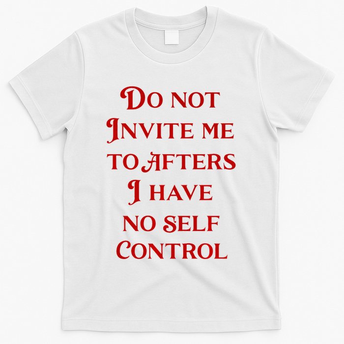 Do Not Invite Me To Afters I Have No Self Contro T-Shirt