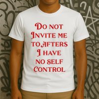 Do Not Invite Me To Afters I Have No Self Contro T-Shirt