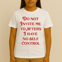 Do Not Invite Me To Afters I Have No Self Contro T-Shirt