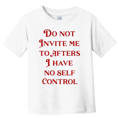 Do Not Invite Me To Afters I Have No Self Contro Toddler T-Shirt