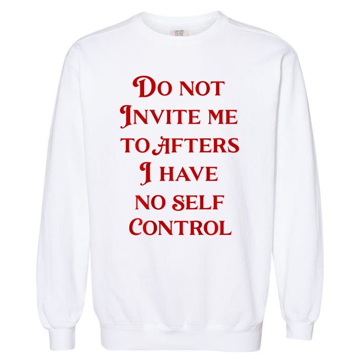 Do Not Invite Me To Afters I Have No Self Control Garment-Dyed Sweatshirt