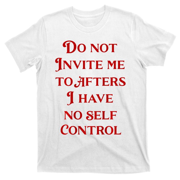 Do Not Invite Me To Afters I Have No Self Control T-Shirt