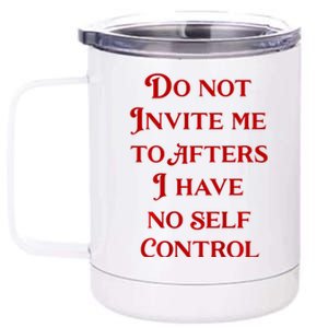 Do Not Invite Me To Afters I Have No Self Control 12 oz Stainless Steel Tumbler Cup