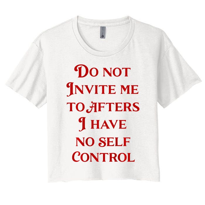 Do Not Invite Me To Afters I Have No Self Control Women's Crop Top Tee