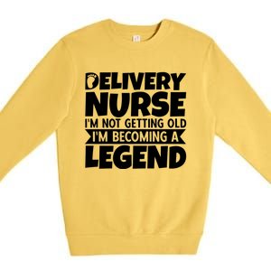 Delivery Nurse Im Not Getting Old Im Becoming A Legend Gift Premium Crewneck Sweatshirt