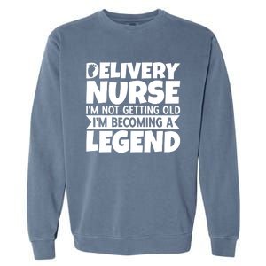 Delivery Nurse Im Not Getting Old Im Becoming A Legend Gift Garment-Dyed Sweatshirt