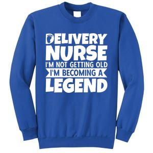 Delivery Nurse Im Not Getting Old Im Becoming A Legend Gift Sweatshirt