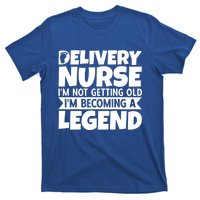 Delivery Nurse Im Not Getting Old Im Becoming A Legend Gift T-Shirt