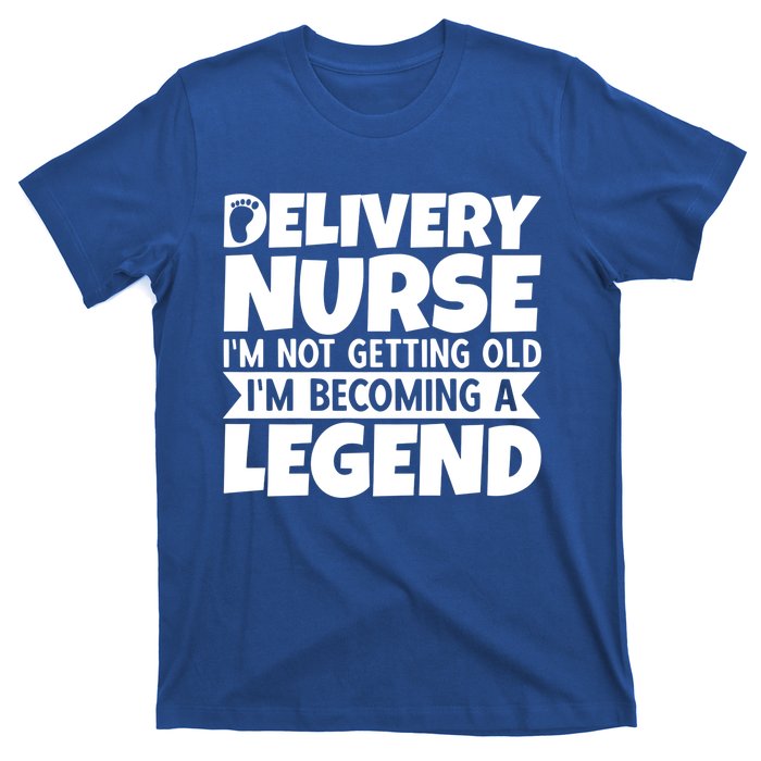 Delivery Nurse Im Not Getting Old Im Becoming A Legend Gift T-Shirt