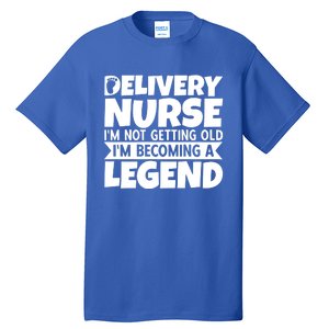 Delivery Nurse Im Not Getting Old Im Becoming A Legend Gift Tall T-Shirt