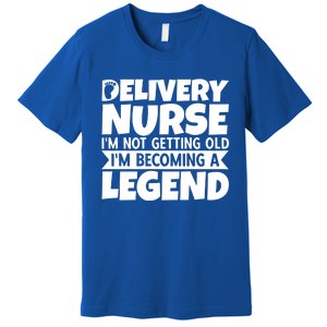 Delivery Nurse Im Not Getting Old Im Becoming A Legend Gift Premium T-Shirt