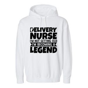 Delivery Nurse Im Not Getting Old Im Becoming A Legend Gift Garment-Dyed Fleece Hoodie