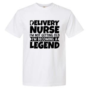 Delivery Nurse Im Not Getting Old Im Becoming A Legend Gift Garment-Dyed Heavyweight T-Shirt