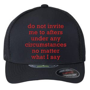 Do Not Invite Me To Afters Under Any Circumstances No Mattter What I Say Flexfit Unipanel Trucker Cap