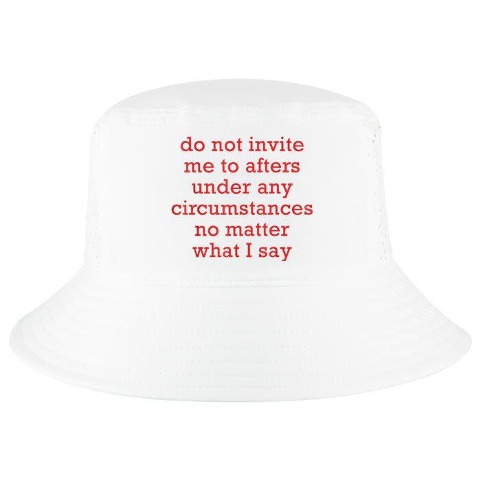 Do Not Invite Me To Afters Under Any Circumstances No Mattter What I Say Cool Comfort Performance Bucket Hat