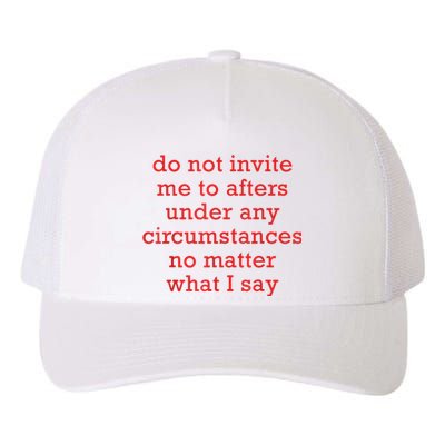 Do Not Invite Me To Afters Under Any Circumstances No Mattter What I Say Yupoong Adult 5-Panel Trucker Hat