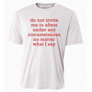 Do Not Invite Me To Afters Under Any Circumstances No Mattter What I Say Cooling Performance Crew T-Shirt