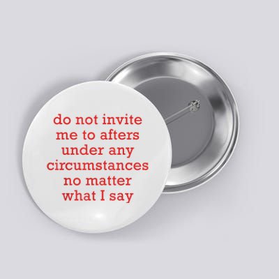 Do Not Invite Me To Afters Under Any Circumstances No Mattter What I Say Button