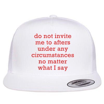 Do Not Invite Me To Afters Under Any Circumstances No Mattter What I Say Flat Bill Trucker Hat