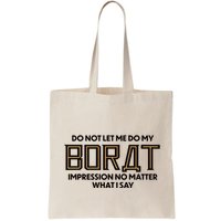 Do Not Let Me Do My Borat Impression No Matter What I Say Bag