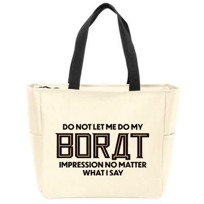 Do Not Let Me Do My Borat Impression No Matter What I Say Zip Tote Bag