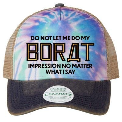 Do Not Let Me Do My Borat Impression No Matter What I Say Legacy Tie Dye Trucker Hat