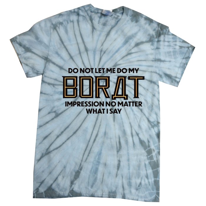 Do Not Let Me Do My Borat Impression No Matter What I Say Tie-Dye T-Shirt