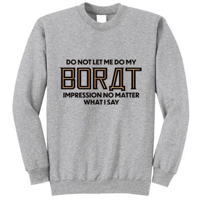 Do Not Let Me Do My Borat Impression No Matter What I Say Tall Sweatshirt