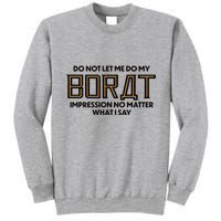 Do Not Let Me Do My Borat Impression No Matter What I Say Tall Sweatshirt