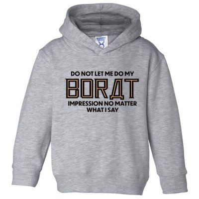 Do Not Let Me Do My Borat Impression No Matter What I Say Toddler Hoodie