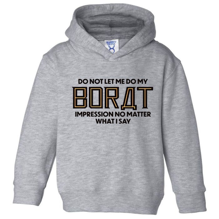Do Not Let Me Do My Borat Impression No Matter What I Say Toddler Hoodie