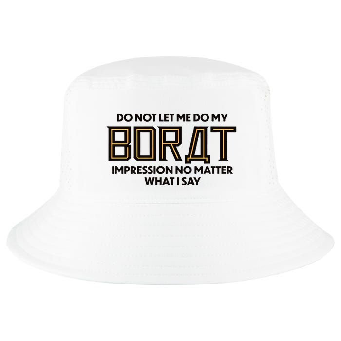Do Not Let Me Do My Borat Impression No Matter What I Say Cool Comfort Performance Bucket Hat