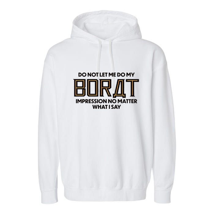 Do Not Let Me Do My Borat Impression No Matter What I Say Garment-Dyed Fleece Hoodie