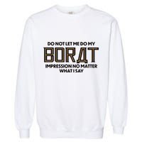 Do Not Let Me Do My Borat Impression No Matter What I Say Garment-Dyed Sweatshirt