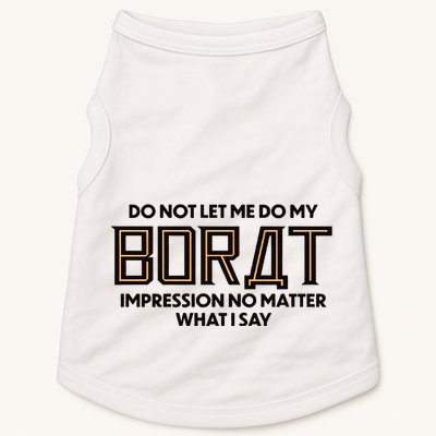 Do Not Let Me Do My Borat Impression No Matter What I Say Doggie Tank