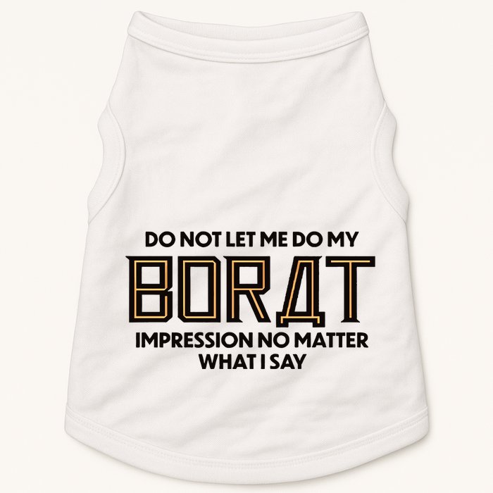 Do Not Let Me Do My Borat Impression No Matter What I Say Doggie Tank
