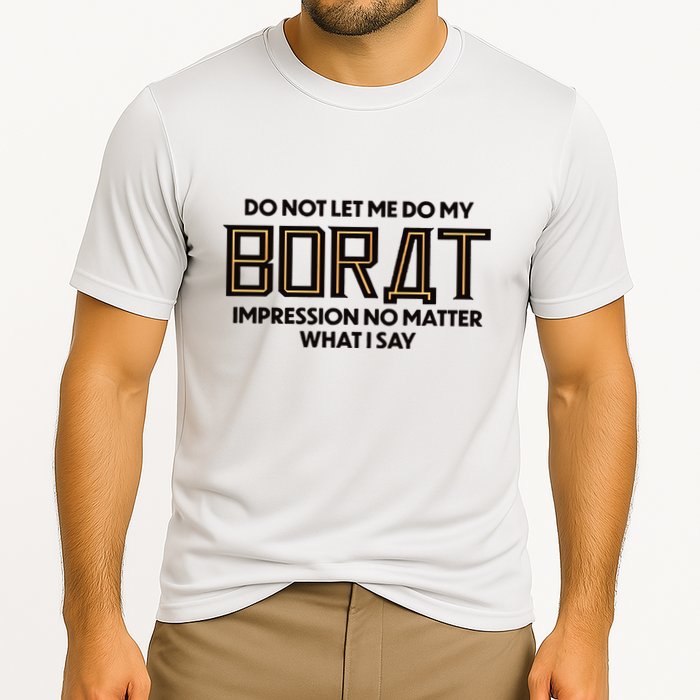 Do Not Let Me Do My Borat Impression No Matter What I Say Performance Shirt