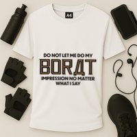 Do Not Let Me Do My Borat Impression No Matter What I Say Performance Shirt