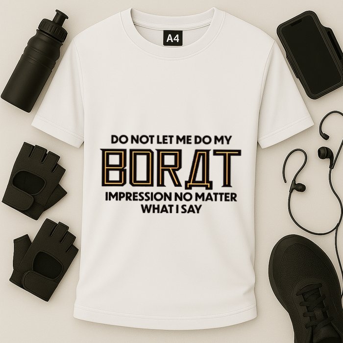 Do Not Let Me Do My Borat Impression No Matter What I Say Performance Shirt