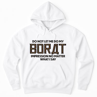 Do Not Let Me Do My Borat Impression No Matter What I Say Hoodie