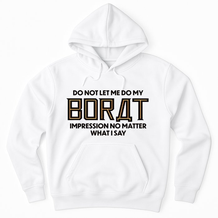 Do Not Let Me Do My Borat Impression No Matter What I Say Hoodie